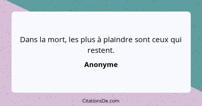 Dans la mort, les plus à plaindre sont ceux qui restent.... - Anonyme