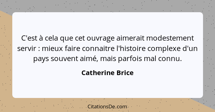 C'est à cela que cet ouvrage aimerait modestement servir : mieux faire connaitre l'histoire complexe d'un pays souvent aimé, ma... - Catherine Brice