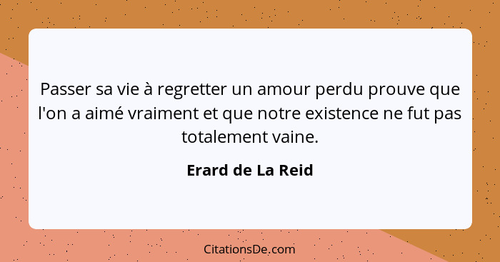 Erard De La Reid Passer Sa Vie A Regretter Un Amour Perdu