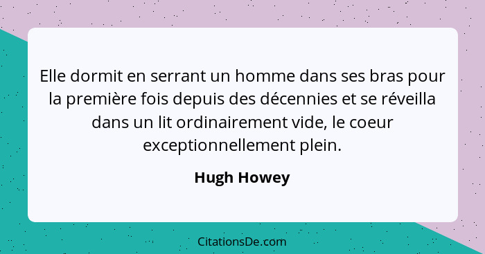 Elle dormit en serrant un homme dans ses bras pour la première fois depuis des décennies et se réveilla dans un lit ordinairement vide, l... - Hugh Howey