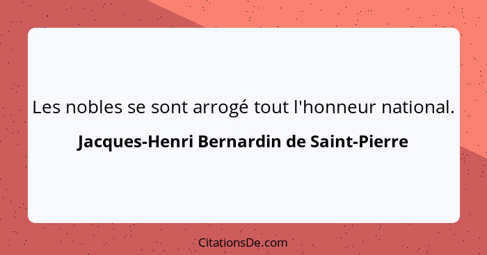 Les nobles se sont arrogé tout l'honneur national.... - Jacques-Henri Bernardin de Saint-Pierre