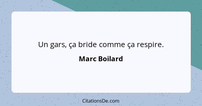 Un gars, ça bride comme ça respire.... - Marc Boilard