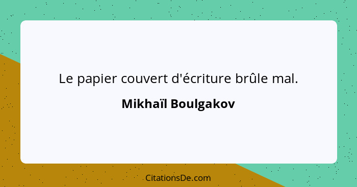 Le papier couvert d'écriture brûle mal.... - Mikhaïl Boulgakov