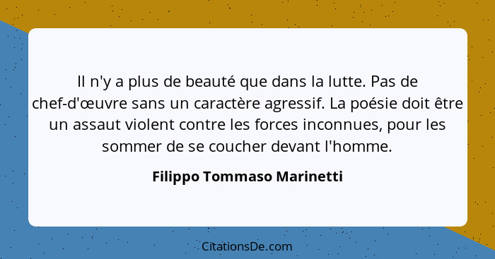 Il n'y a plus de beauté que dans la lutte. Pas de chef-d'œuvre sans un caractère agressif. La poésie doit être un assaut v... - Filippo Tommaso Marinetti