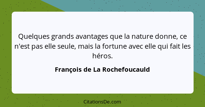 Quelques grands avantages que la nature donne, ce n'est pas elle seule, mais la fortune avec elle qui fait les héros.... - François de La Rochefoucauld