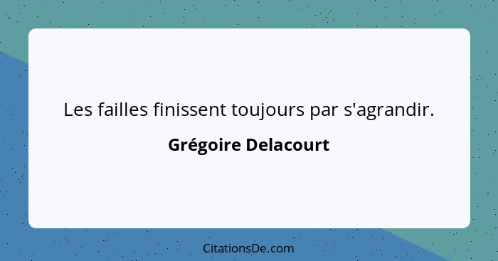 Les failles finissent toujours par s'agrandir.... - Grégoire Delacourt