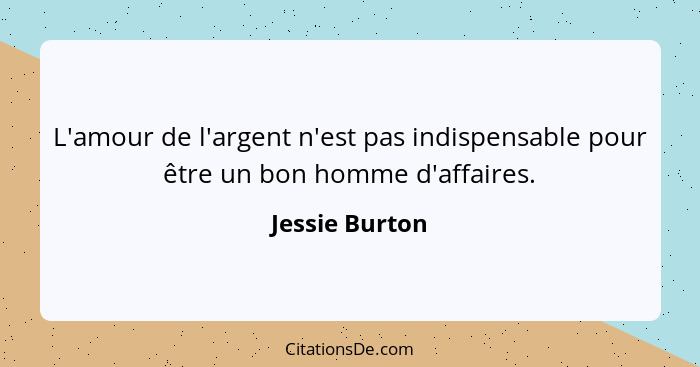 L'amour de l'argent n'est pas indispensable pour être un bon homme d'affaires.... - Jessie Burton