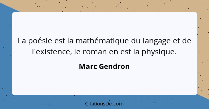 La poésie est la mathématique du langage et de l'existence, le roman en est la physique.... - Marc Gendron