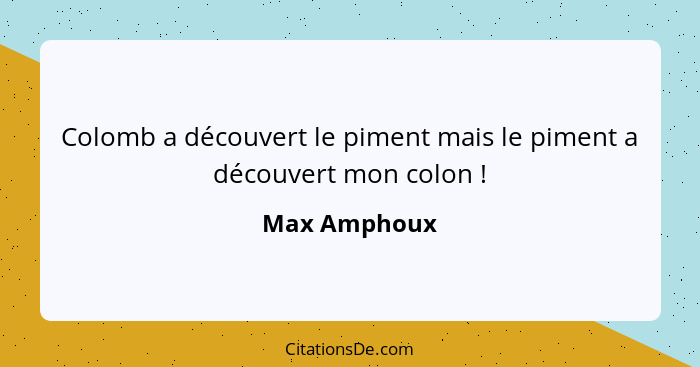 Colomb a découvert le piment mais le piment a découvert mon colon !... - Max Amphoux