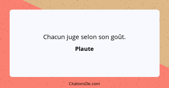 Chacun juge selon son goût.... - Plaute