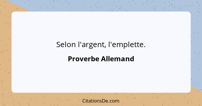 Selon l'argent, l'emplette.... - Proverbe Allemand