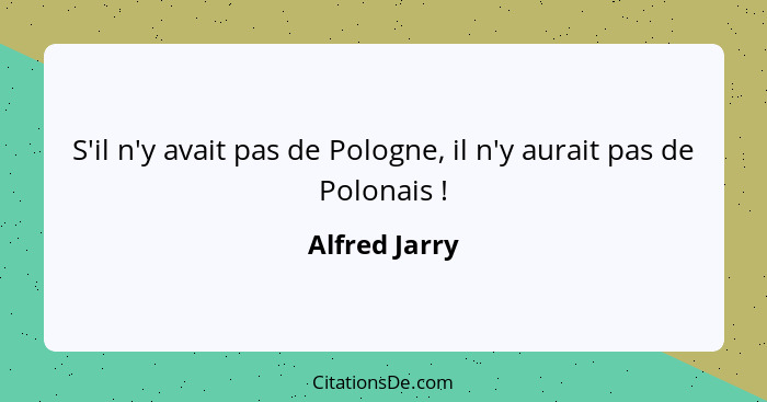 S'il n'y avait pas de Pologne, il n'y aurait pas de Polonais !... - Alfred Jarry