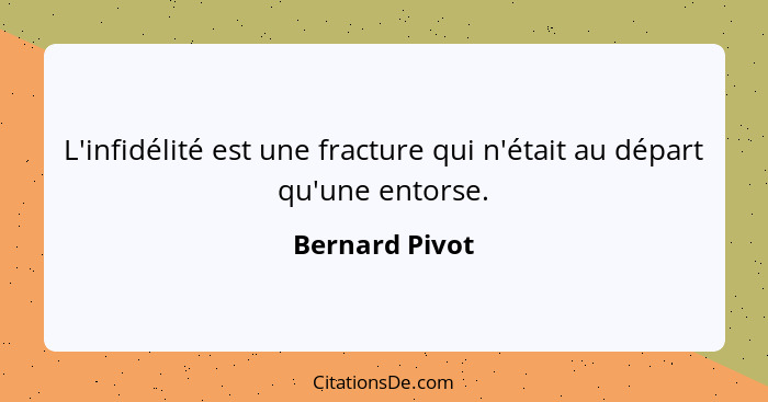 L'infidélité est une fracture qui n'était au départ qu'une entorse.... - Bernard Pivot