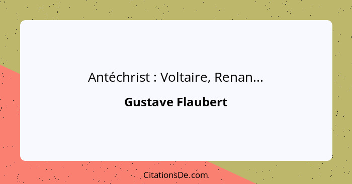 Antéchrist : Voltaire, Renan...... - Gustave Flaubert