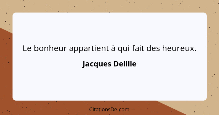 Le bonheur appartient à qui fait des heureux.... - Jacques Delille