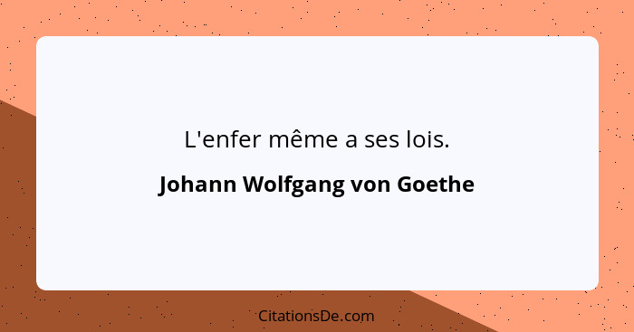 L'enfer même a ses lois.... - Johann Wolfgang von Goethe