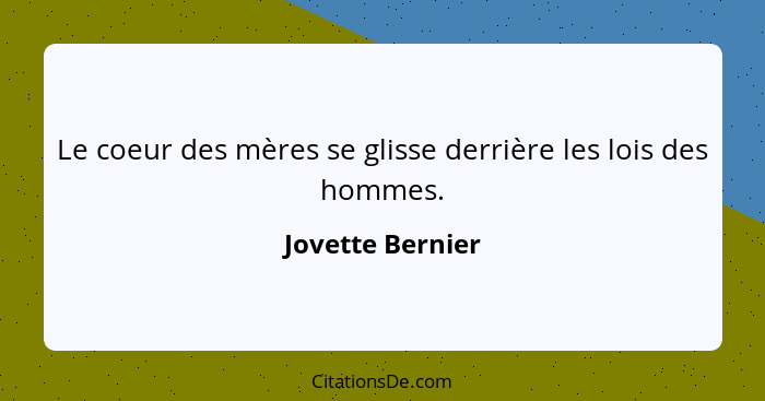 Le coeur des mères se glisse derrière les lois des hommes.... - Jovette Bernier