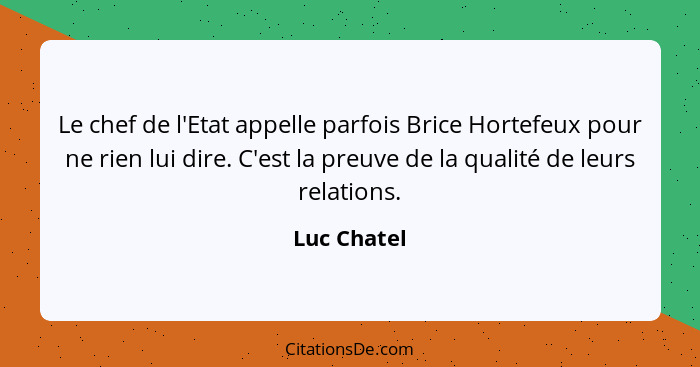 Le chef de l'Etat appelle parfois Brice Hortefeux pour ne rien lui dire. C'est la preuve de la qualité de leurs relations.... - Luc Chatel