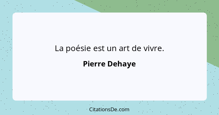 La poésie est un art de vivre.... - Pierre Dehaye