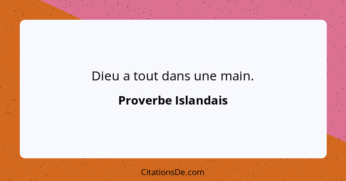 Dieu a tout dans une main.... - Proverbe Islandais