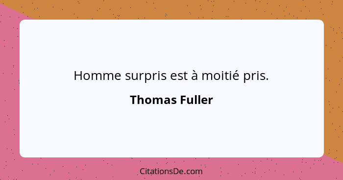 Homme surpris est à moitié pris.... - Thomas Fuller