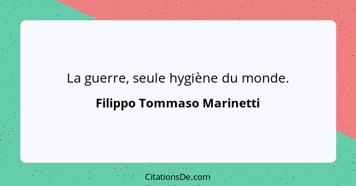 La guerre, seule hygiène du monde.... - Filippo Tommaso Marinetti