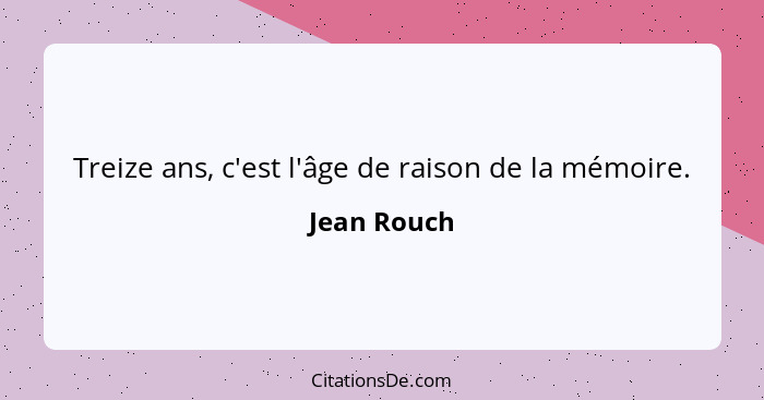 Treize ans, c'est l'âge de raison de la mémoire.... - Jean Rouch