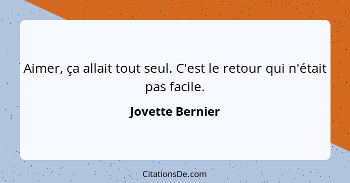 Aimer, ça allait tout seul. C'est le retour qui n'était pas facile.... - Jovette Bernier