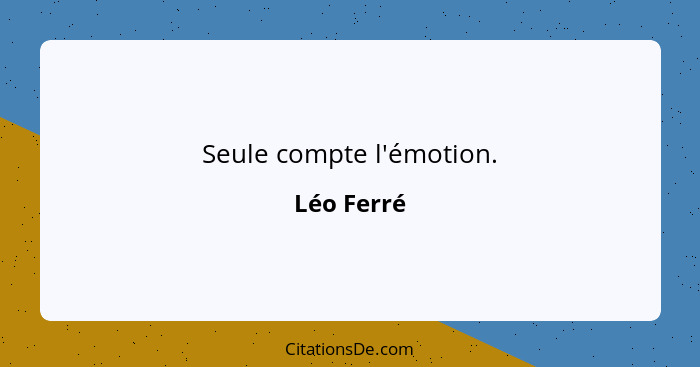 Seule compte l'émotion.... - Léo Ferré
