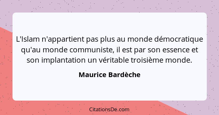 L'Islam n'appartient pas plus au monde démocratique qu'au monde communiste, il est par son essence et son implantation un véritable... - Maurice Bardèche