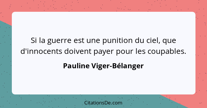 Si la guerre est une punition du ciel, que d'innocents doivent payer pour les coupables.... - Pauline Viger-Bélanger