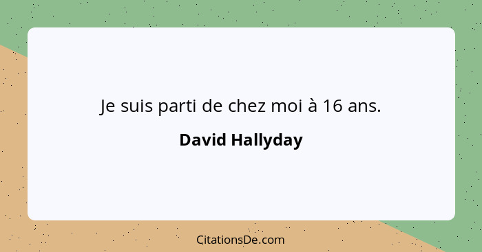 Je suis parti de chez moi à 16 ans.... - David Hallyday