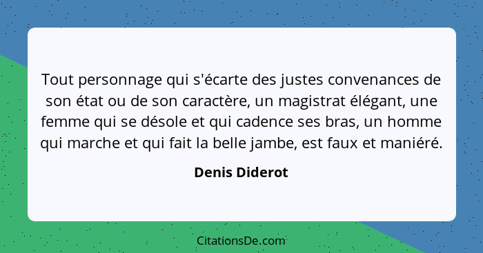 Tout personnage qui s'écarte des justes convenances de son état ou de son caractère, un magistrat élégant, une femme qui se désole et... - Denis Diderot