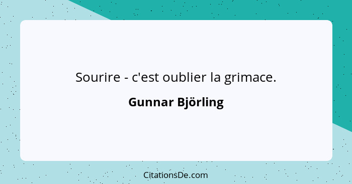 Sourire - c'est oublier la grimace.... - Gunnar Björling