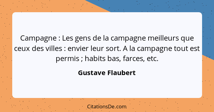 Campagne : Les gens de la campagne meilleurs que ceux des villes : envier leur sort. A la campagne tout est permis ;... - Gustave Flaubert