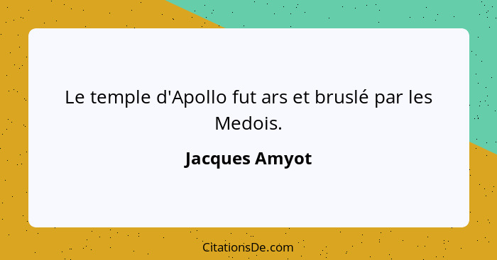 Le temple d'Apollo fut ars et bruslé par les Medois.... - Jacques Amyot