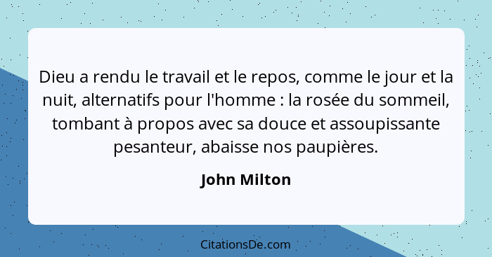 Dieu a rendu le travail et le repos, comme le jour et la nuit, alternatifs pour l'homme : la rosée du sommeil, tombant à propos ave... - John Milton