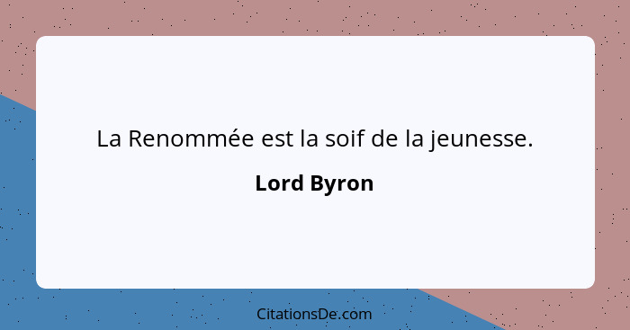 La Renommée est la soif de la jeunesse.... - Lord Byron