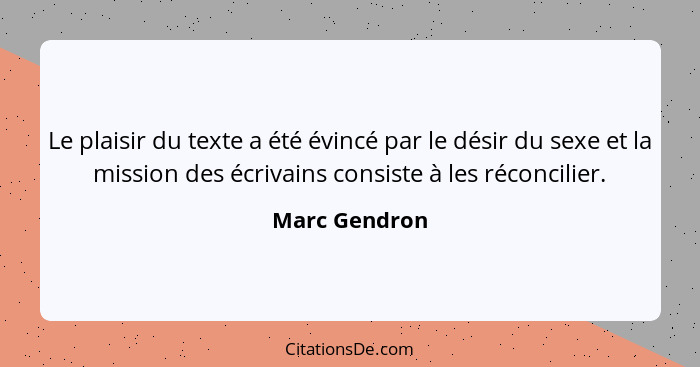 Le plaisir du texte a été évincé par le désir du sexe et la mission des écrivains consiste à les réconcilier.... - Marc Gendron