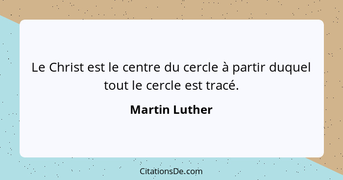 Le Christ est le centre du cercle à partir duquel tout le cercle est tracé.... - Martin Luther