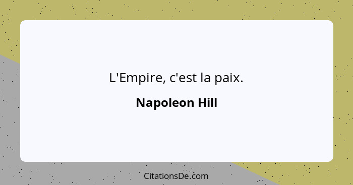 L'Empire, c'est la paix.... - Napoleon Hill