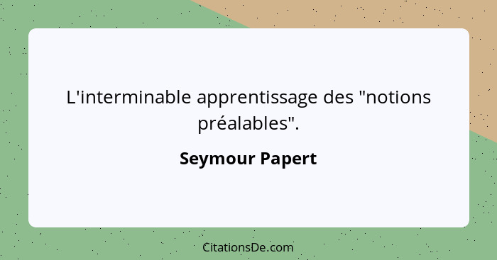 L'interminable apprentissage des "notions préalables".... - Seymour Papert