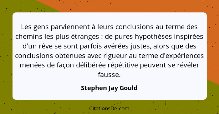 Les gens parviennent à leurs conclusions au terme des chemins les plus étranges : de pures hypothèses inspirées d'un rêve se... - Stephen Jay Gould