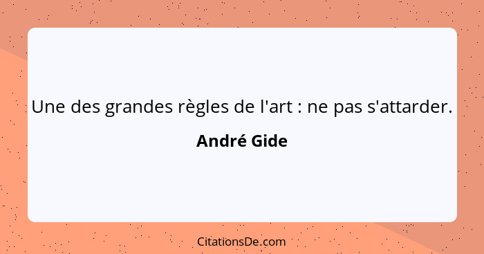 Une des grandes règles de l'art : ne pas s'attarder.... - André Gide