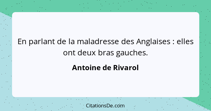 En parlant de la maladresse des Anglaises : elles ont deux bras gauches.... - Antoine de Rivarol