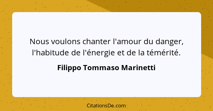 Nous voulons chanter l'amour du danger, l'habitude de l'énergie et de la témérité.... - Filippo Tommaso Marinetti
