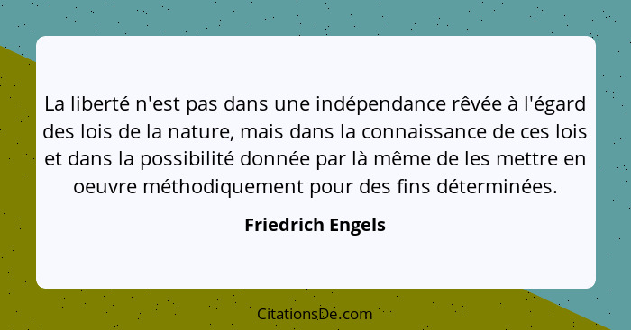 La liberté n'est pas dans une indépendance rêvée à l'égard des lois de la nature, mais dans la connaissance de ces lois et dans la... - Friedrich Engels