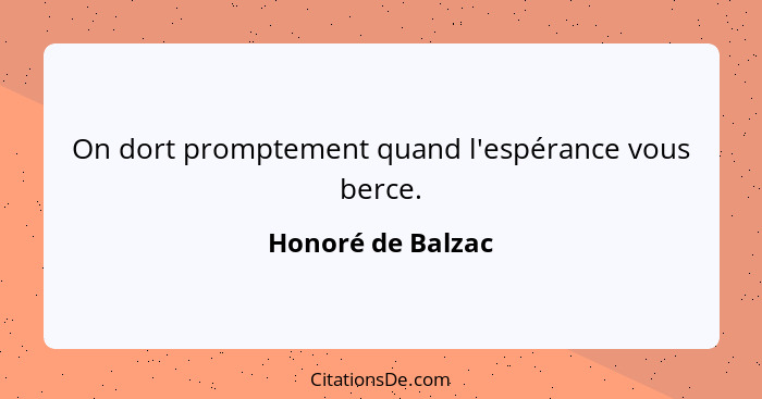 On dort promptement quand l'espérance vous berce.... - Honoré de Balzac