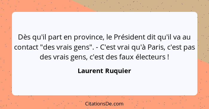 Dès qu'il part en province, le Président dit qu'il va au contact "des vrais gens". - C'est vrai qu'à Paris, c'est pas des vrais gens... - Laurent Ruquier