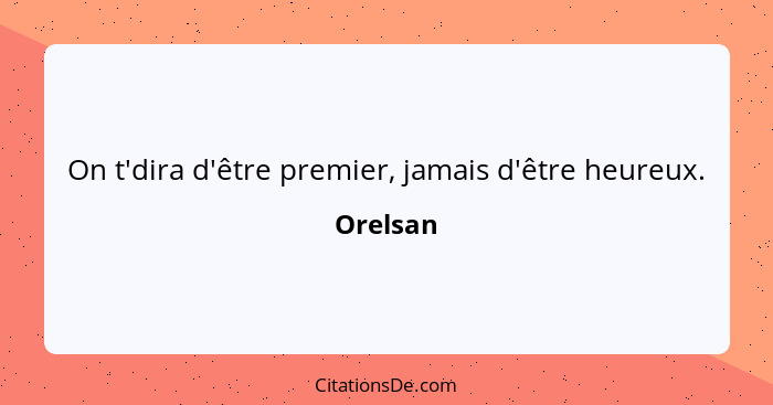 On t'dira d'être premier, jamais d'être heureux.... - Orelsan